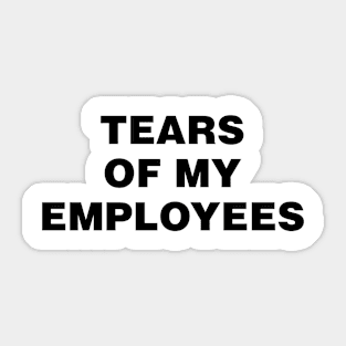 Tears of my Employees Sticker